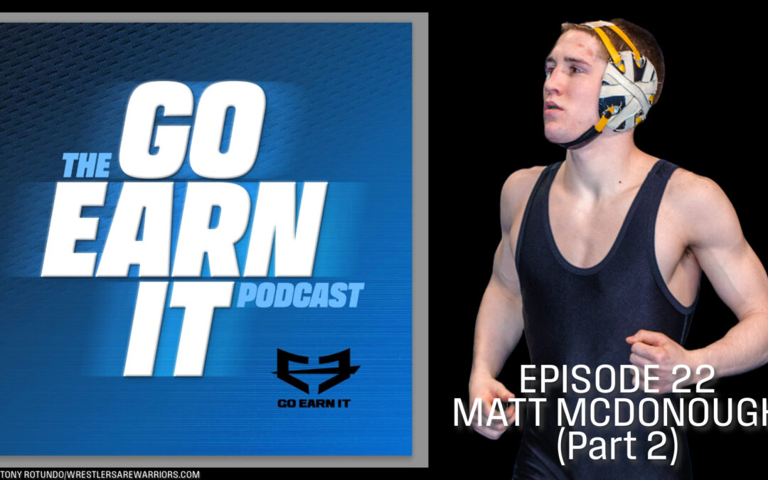 Part 2 with two-time NCAA Champion Matt McDonough – Go Earn It Ep. 22